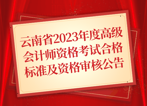 云南省2023年度高级会计师资格考试合格标准及资格审核公告