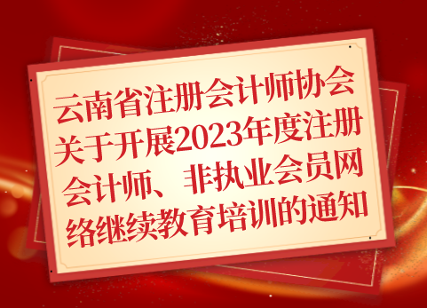 云南省注册会计师协会关于开展2023年度注册会计师、非执业会员网络继续教育培训的通知