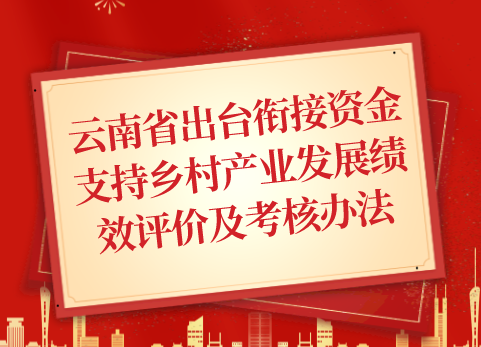 云南省出台衔接资金支持乡村产业发展绩效评价及考核办法