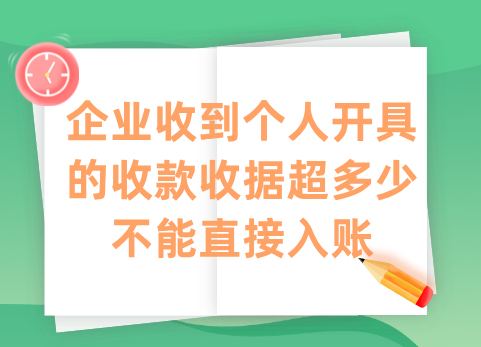 企业收到个人开具的收款收据超多少不能直接入账