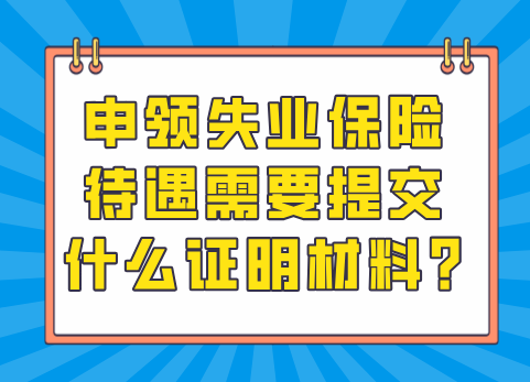 申领失业保险待遇需要提交什么证明材料?